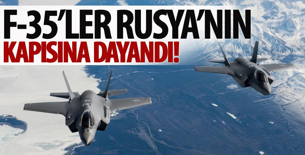 F-35'ler Rusya'nın kapısına dayandı!
