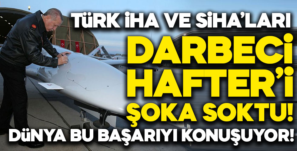 Libya'da işleri Türk SİHA'larını konuşuyor!