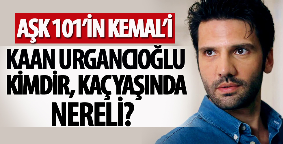 Aşk 101’in Kemal’i Kaan Urgancıoğlu kimdir, kaç yaşında, nereli?
