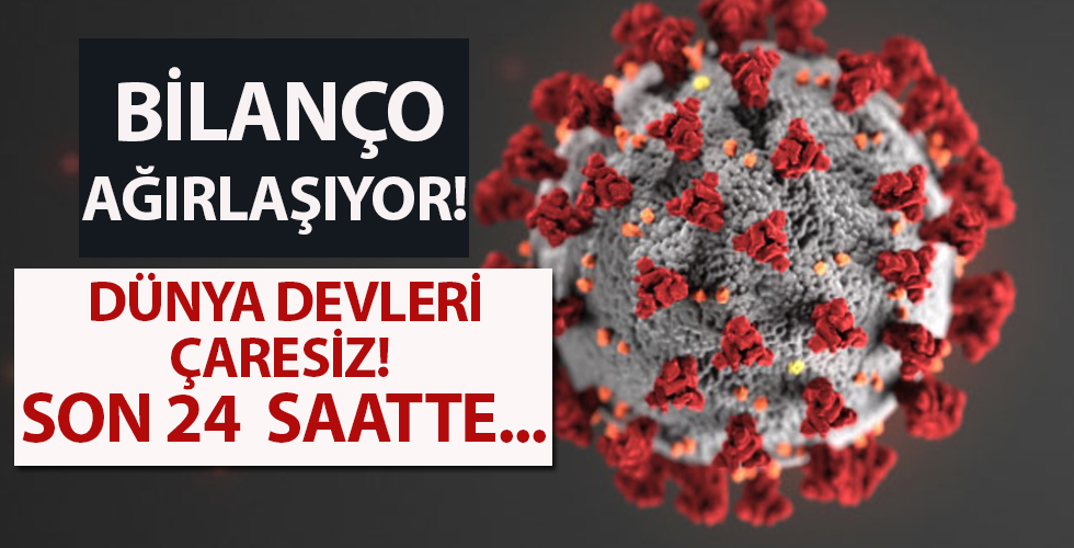 Dünyada koronavirüs bilançosu son 24 saatte...