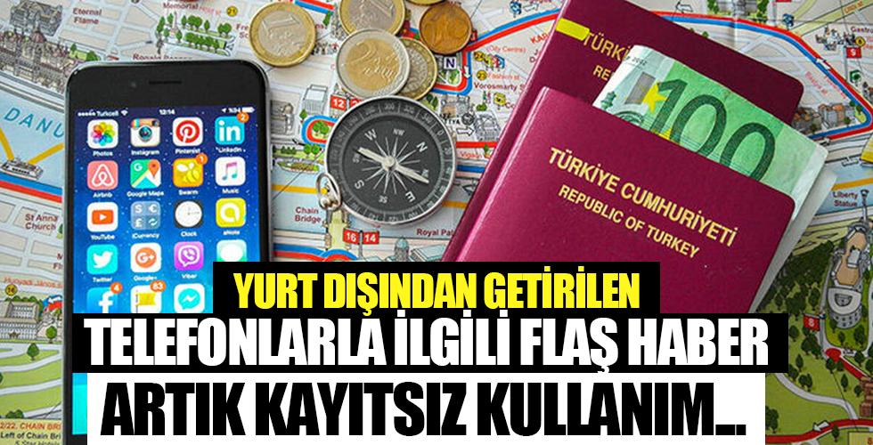 Yurt dışından getirilen telefonlarıla ilgili son dakika haberi!