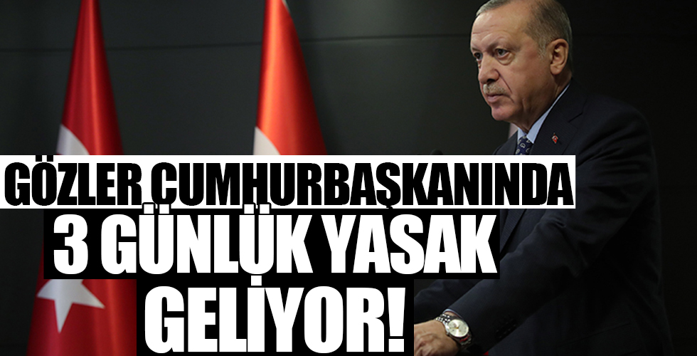 Gözler Başkan Erdoğan'da! 3 günlük yeni kısıtlama geliyor