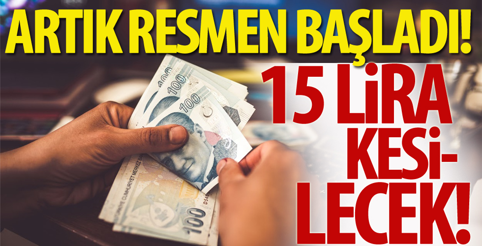 Yeni dönem resmen başladı! Artık 15 lira kesilecek