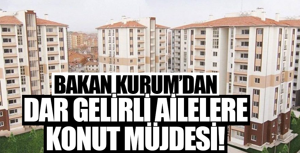 Bakan Kurum'dan dar gelirli ailelere ev müjdesi!