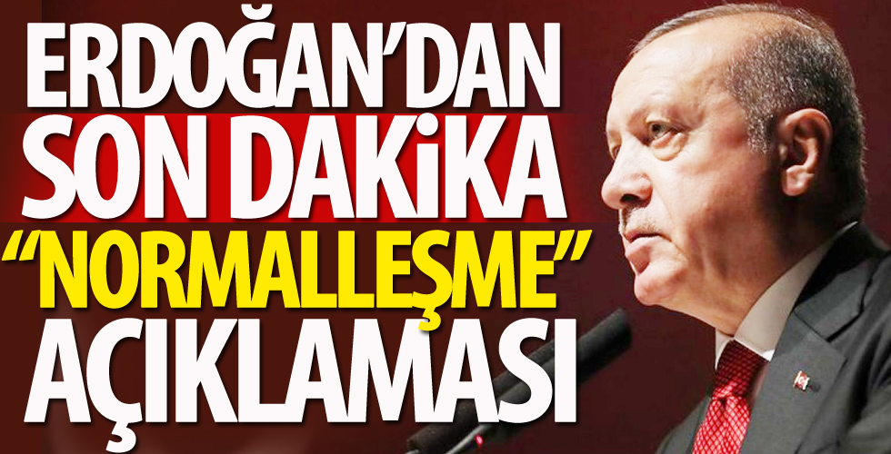 Cumhurbaşkanı Erdoğan'dan flaş normalleşme açıklaması