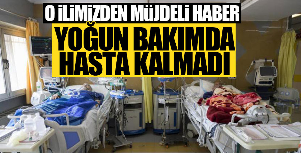 O ilimizde yoğun bakımda hasta kalmadı!