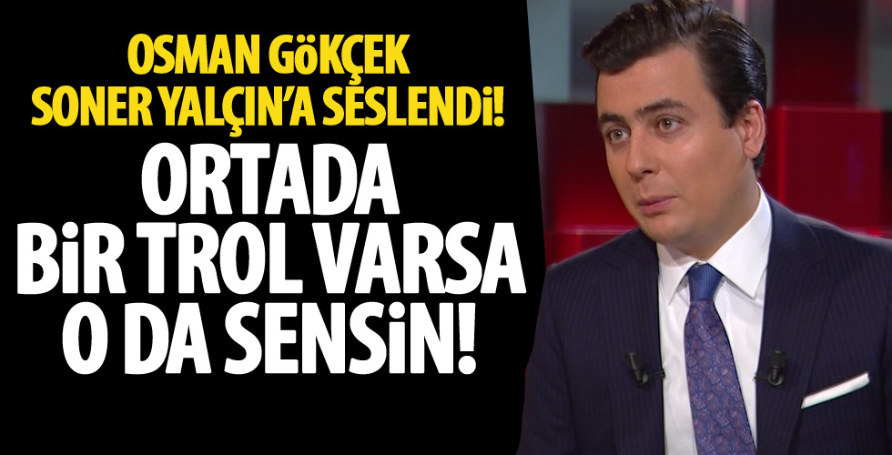 Osman Gökçek'ten Soner Yalçın'a: Ortada bir trol varsa...