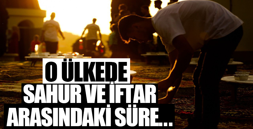 O ülkede sahurla iftar arasındaki süre...