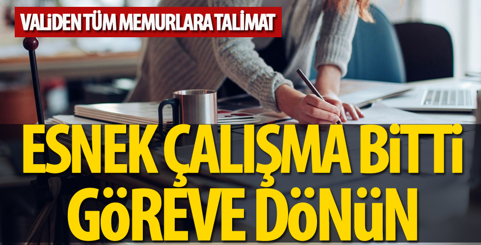 Validen tüm memurlara talimat! Esnek çalışma bitti göreve dönün