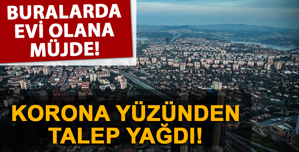Buralarda evi olanlara iyi haber! Corona talebi yağdı