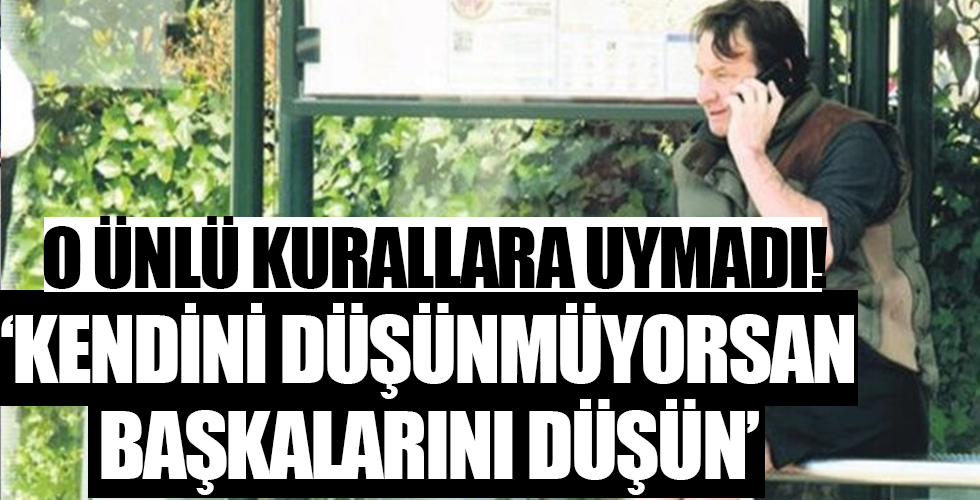 Hülya Avşar'ın eski eşi Kaya Çilingiroğlu kurallara uymadı!