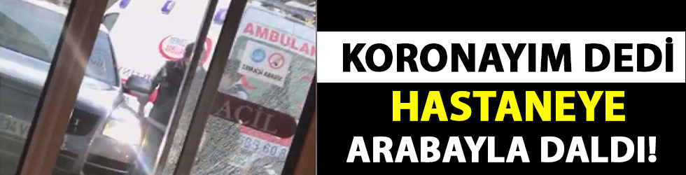 Koronayım dedi ciple hastaneye daldı!