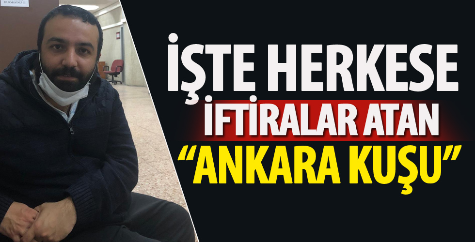 İşte herkese iftiralar atan o Ankara Kuşu