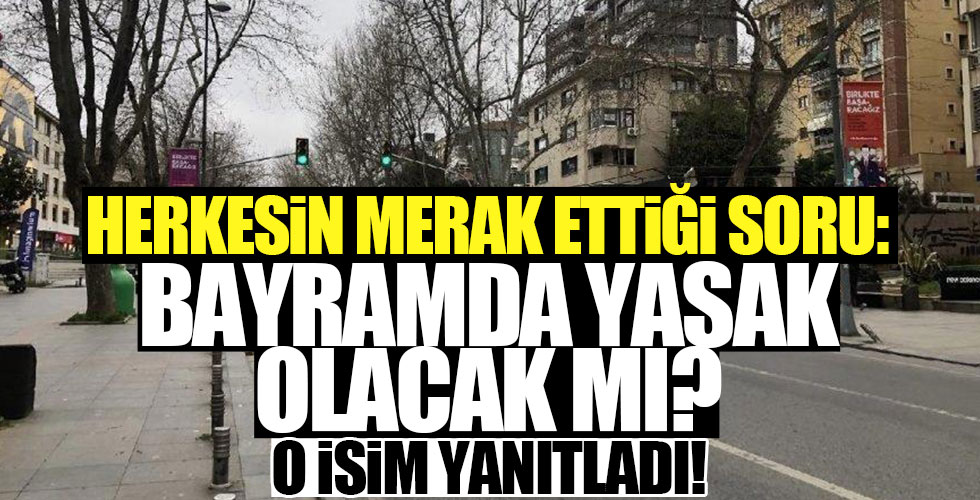 Bayramda yasak olacak mı? O isim yanıtladı!