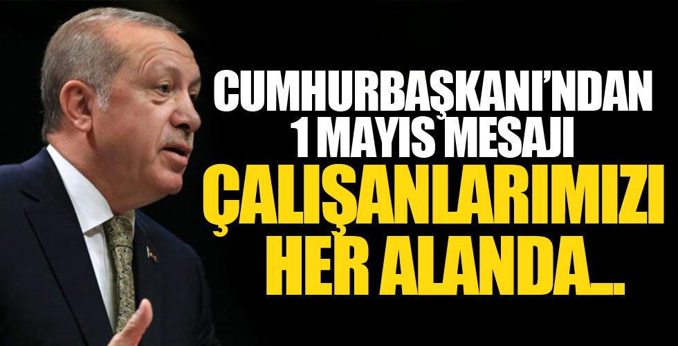 Cumhurbaşkanı Erdoğan'dan '1 Mayıs' mesajı!