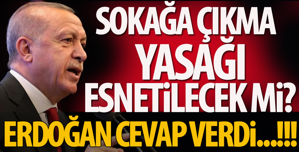 Cumhurbaşkanı Erdoğan'dan 'sokağa çıkma yasağının esnetilmesi' talebine cevap