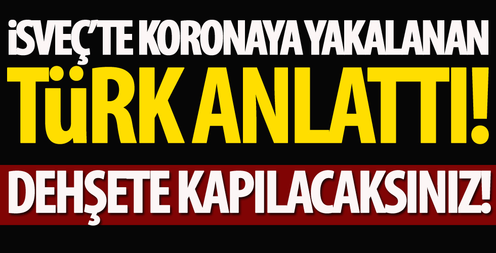 İsveç’te koronaya yakalanan Türk, sağlık sektörünün içler acısı halini anlattı