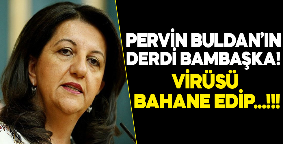 Koronavirüsü bahane eden HDP'li Pervin Buldan 'üretim dursun' dedi