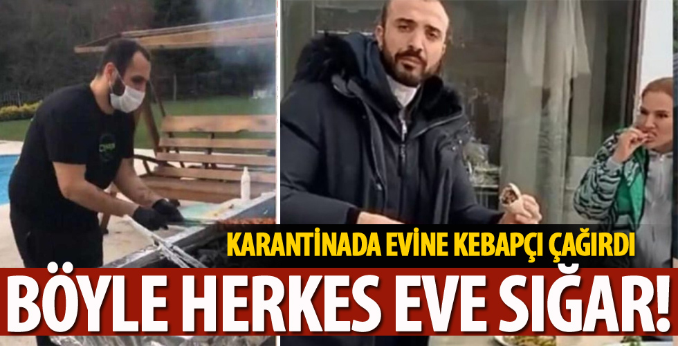 Karantinada evine kebapçı çağırdı!