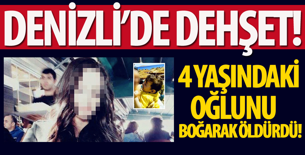 Denizli'de dehşet! 4 yaşındaki oğlunu boğarak öldürdü