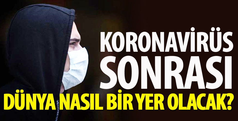 Koronavirüs sonrası dünya nasıl olacak?