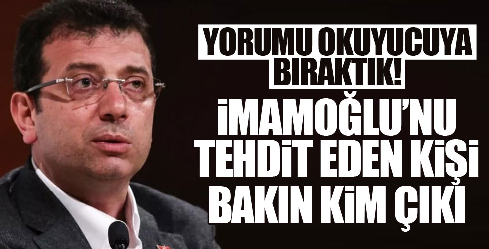 Ekrem İmamoğlu'nu tehdit eden kim çıktı dersiniz!