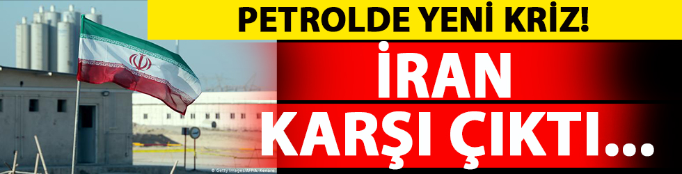 Petrol'de yeni kriz! İran karşı çıktı