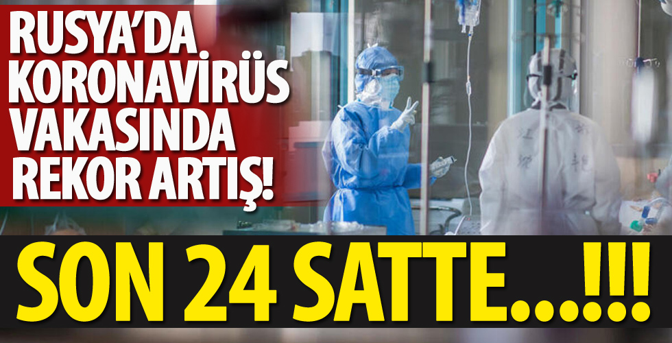 Rusya'da coronavirüs vakasında rekor artış! 24 saatte...