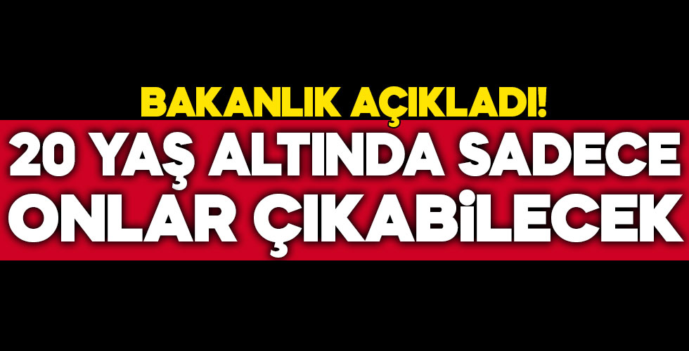 20 yaş altı sokağa çıkma yasağı ile ilgili yeni karar!