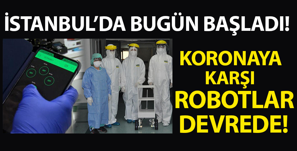 İstanbul'da bugün başladı! Corona virüse karşı robot devrede...