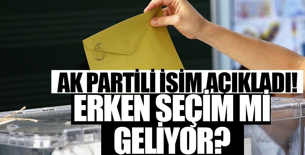 Ak Partili isim açıkladı: 'Erken seçim mi olacak?'