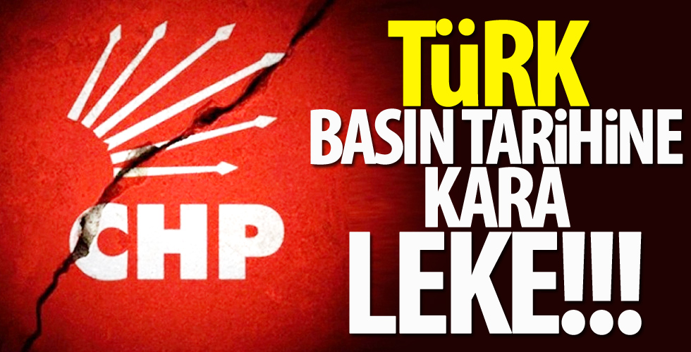 CHP Türk basın tarihini lekeledi!