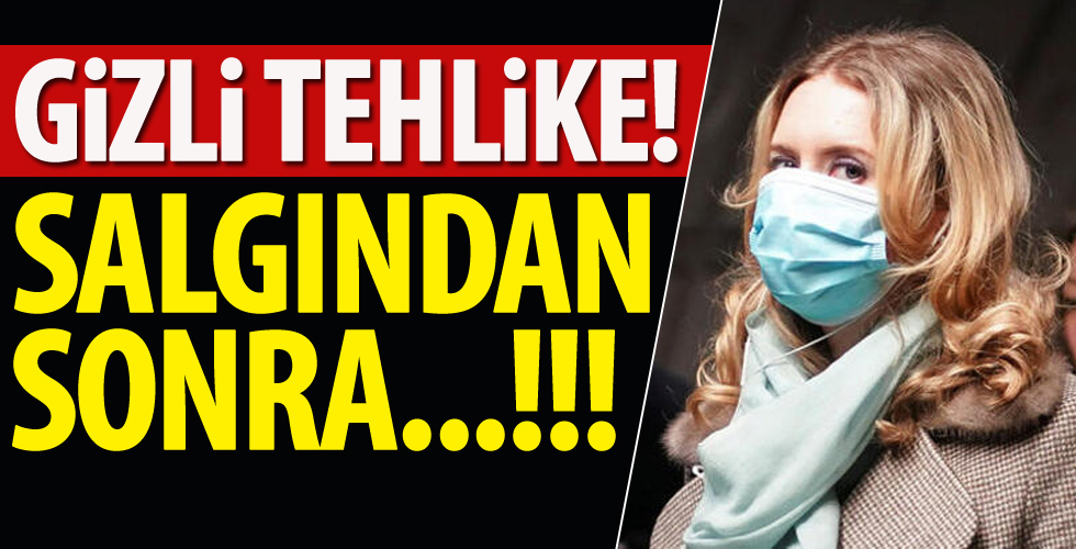 Gizli tehlike! 'Salgından aylar sonra göreceğiz'