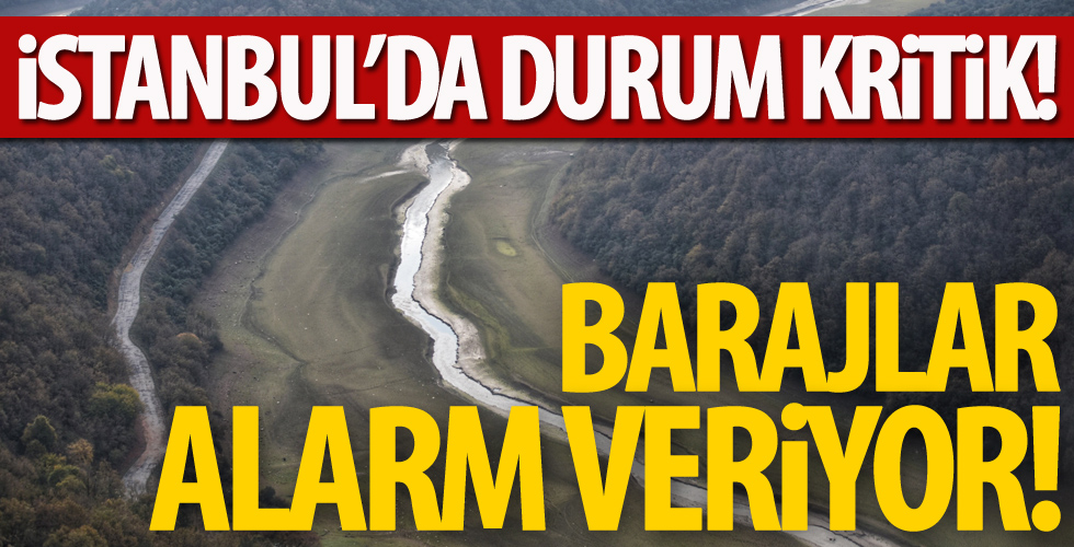 İstanbul'da barajlar alarm veriyor! İşte son durum