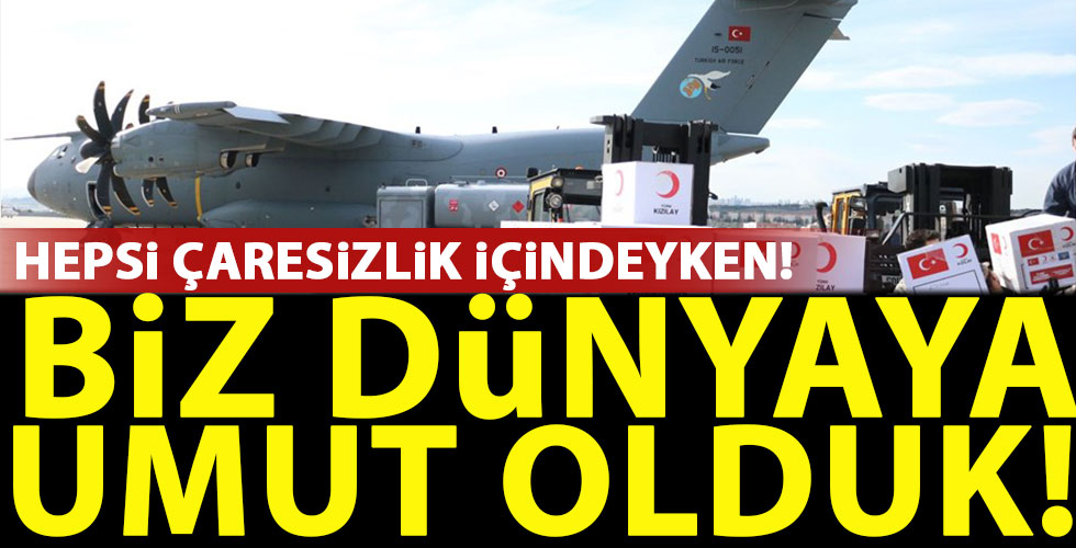 Türkiye dünyaya umut oldu!
