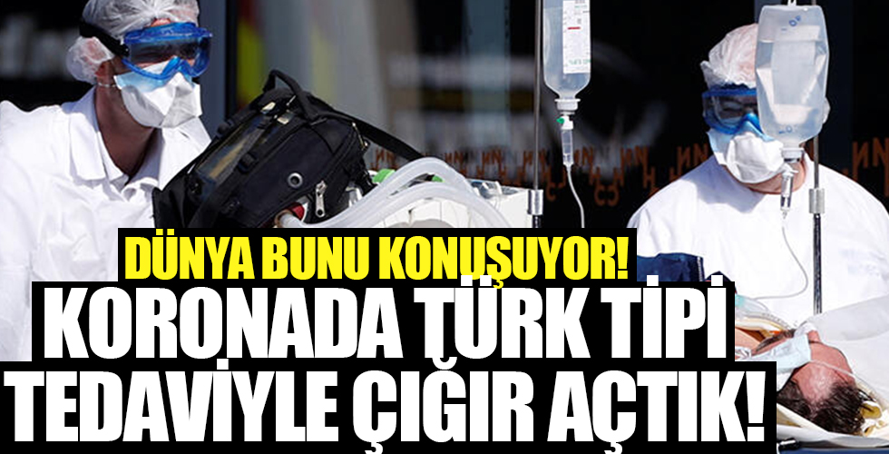 Dünya bunu konuşuyor! Koronavirüste Türk tipi tedaviyle destan yazdık