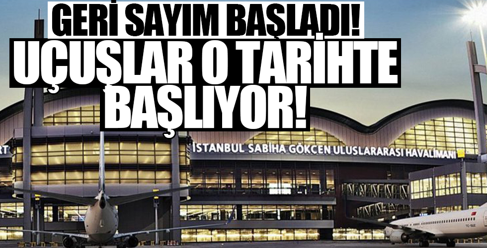 Sahiba Gökçen'de geri sayım başladı! Uçuşlara start verilecek!