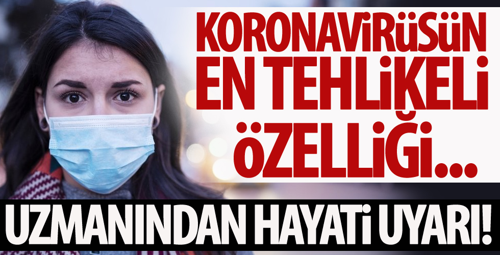 Corona virüsün en tehlikeli özelliği...
