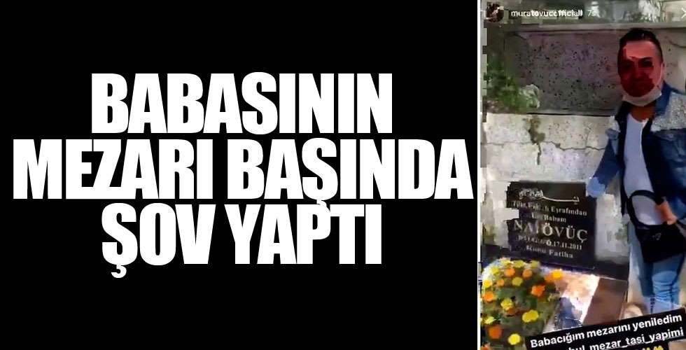 Murat Övüç bu kez babasının mezarı başında video çektirdi