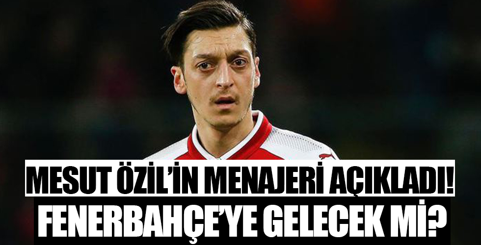 Mesut Özil'in menajeri açıkladı! Fenerbahçe'ye gidecek mi?