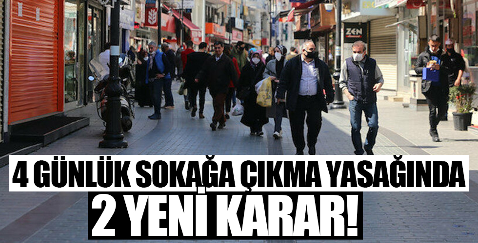 4 günlük sokağa çıkma yasağında 2 yeni karar!