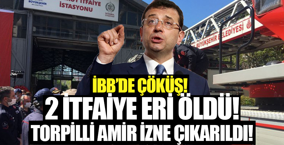 İBB’de çöküş! 2 itfaiye eri öldü! Torpilli amir izne çıkarıldı!