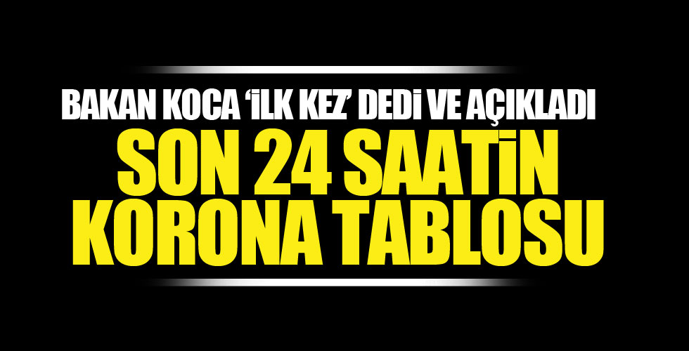 Son 24 saatin korona tablosu açıklandı!