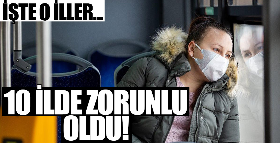 10 ilde maske takmak zorunlu oldu! İşte o kentler...