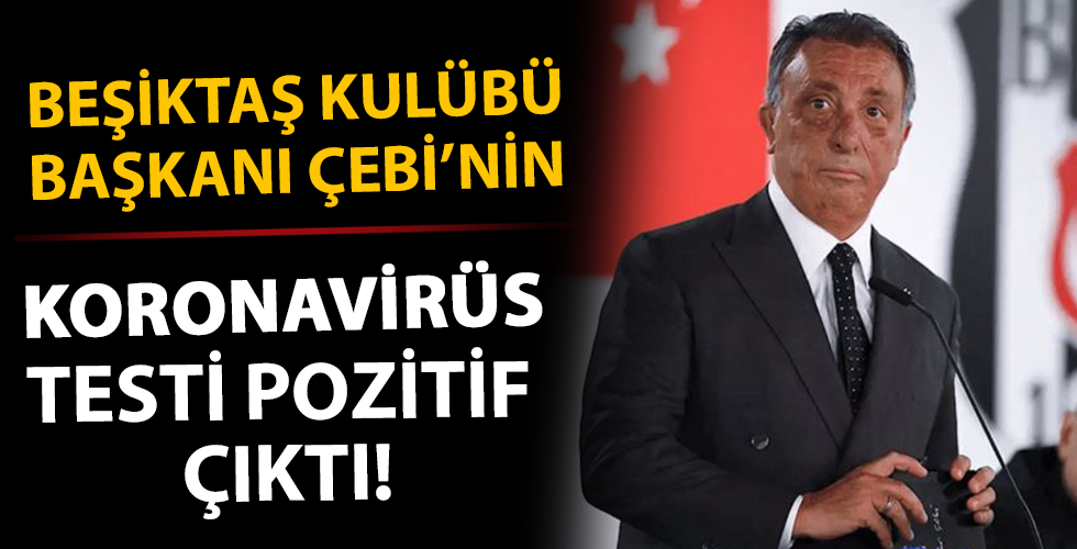 Beşiktaş Kulübü Başkanı Ahmet Nur Çebi, corona virüse yakalandı!