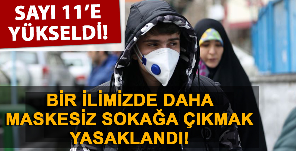 Sayı 11’e yükseldi! Bir kentte daha maskesiz sokağa çıkmak yasaklandı