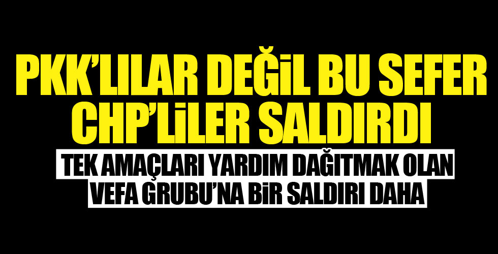 Vefa Yardımlaşma Grubu'na saldırı!