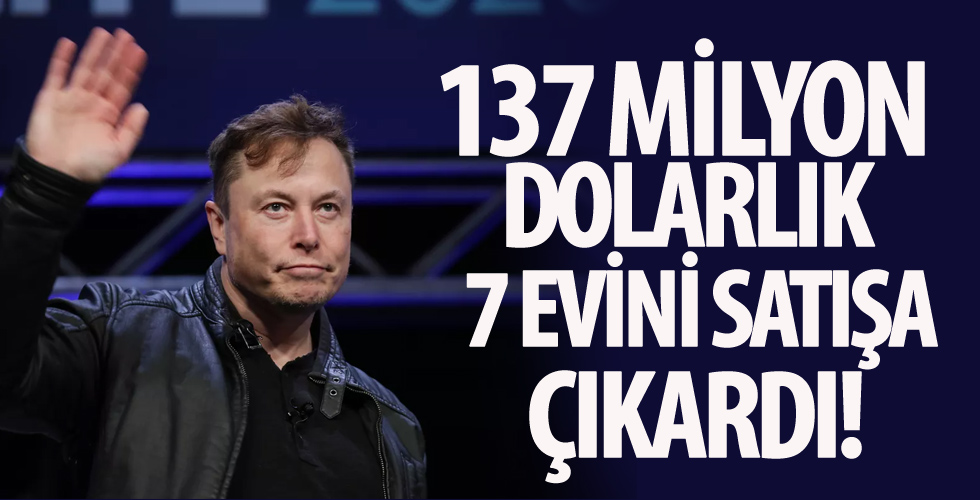 Elon Musk, toplam 137 milyon dolarlık 7 evini satışa çıkardı