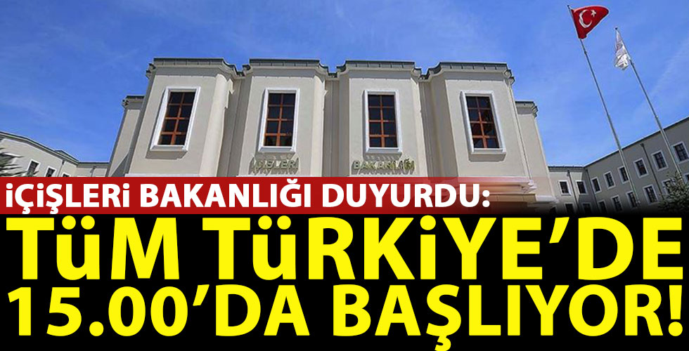 İçişleri Bakanlığı duyurdu! 15.00'da...!!!