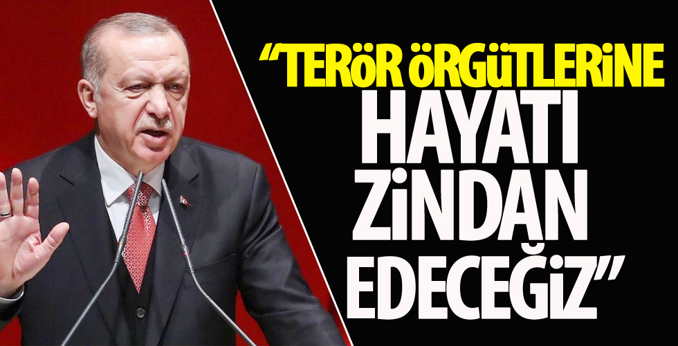 Cumhurbaşkanı Erdoğan: Tüm terör örgütlerine hayatı zindan edeceğiz